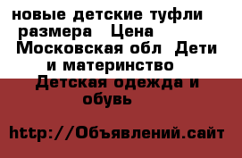 Kapika новые детские туфли 22 размера › Цена ­ 1 300 - Московская обл. Дети и материнство » Детская одежда и обувь   